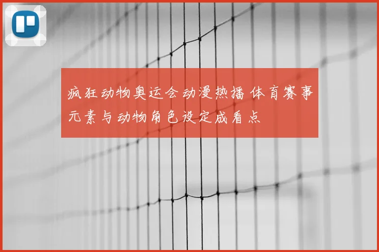 疯狂动物奥运会动漫热播 体育赛事元素与动物角色设定成看点