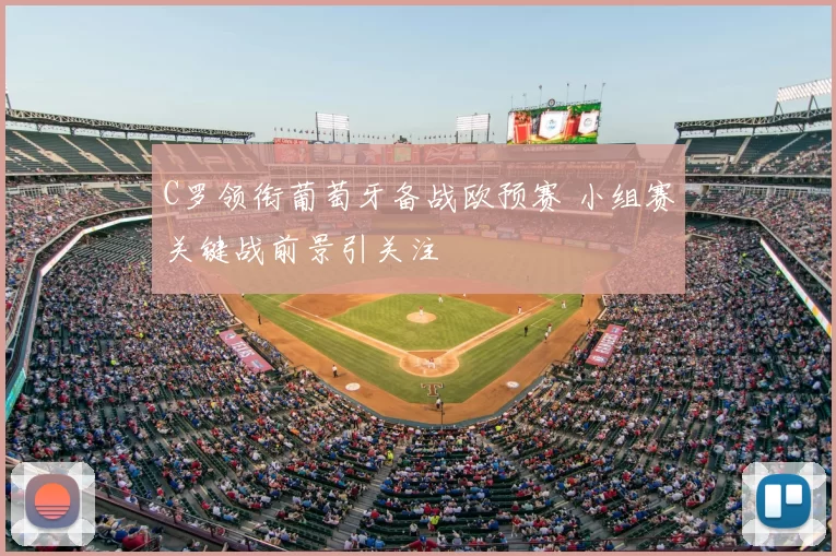 C罗领衔葡萄牙备战欧预赛 小组赛关键战前景引关注