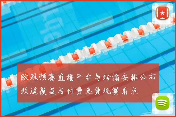 欧冠预赛直播平台与转播安排公布频道覆盖与付费免费观赛看点