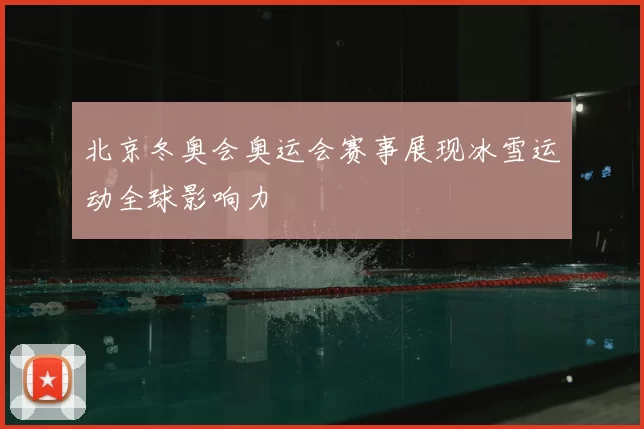 北京冬奥会奥运会赛事展现冰雪运动全球影响力
