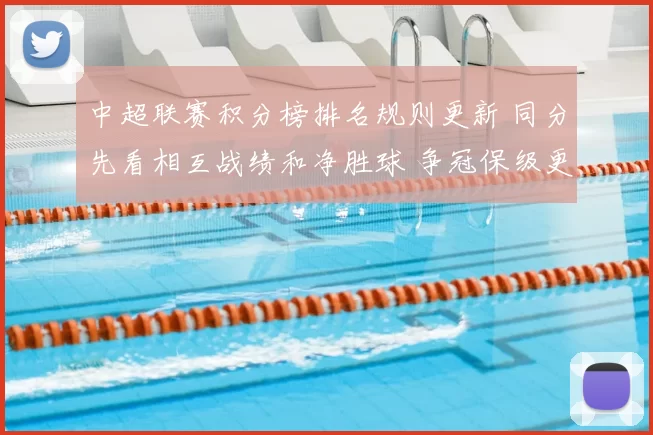 中超联赛积分榜排名规则更新 同分先看相互战绩和净胜球 争冠保级更紧张