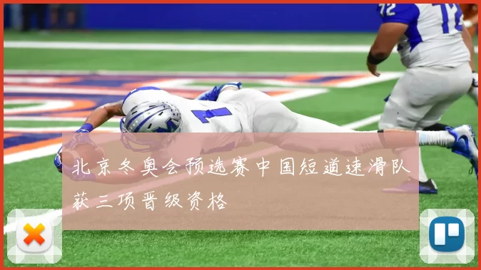 北京冬奥会预选赛中国短道速滑队获三项晋级资格