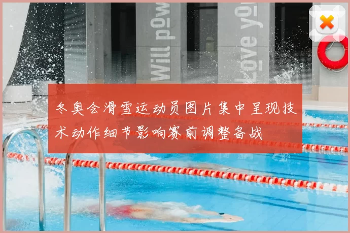 冬奥会滑雪运动员图片集中呈现技术动作细节影响赛前调整备战