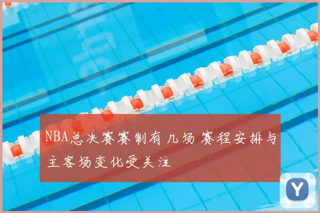 NBA总决赛赛制有几场 赛程安排与主客场变化受关注