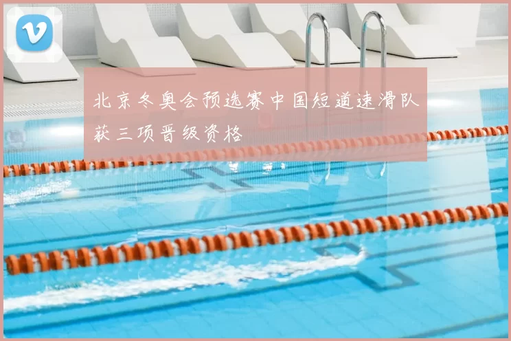 北京冬奥会预选赛中国短道速滑队获三项晋级资格